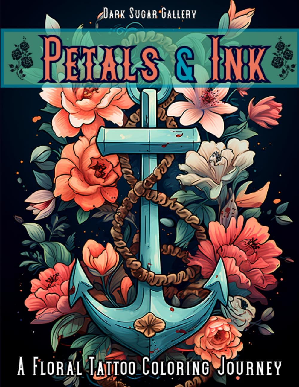 Petals and Ink Tattoo Coloring Book for Adults: The World's Most Beautiful Selection of Unique Flower Tattoos Coloring Designs for Relaxation and Stress Relief (Dark Sugar Tattoo Coloring)