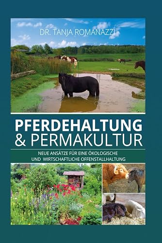 Pferdehaltung &amp; Permakultur: Neue Ansätze für eine ökologische Offenstallhaltung und eine bessere Wirtschaftlichkeit