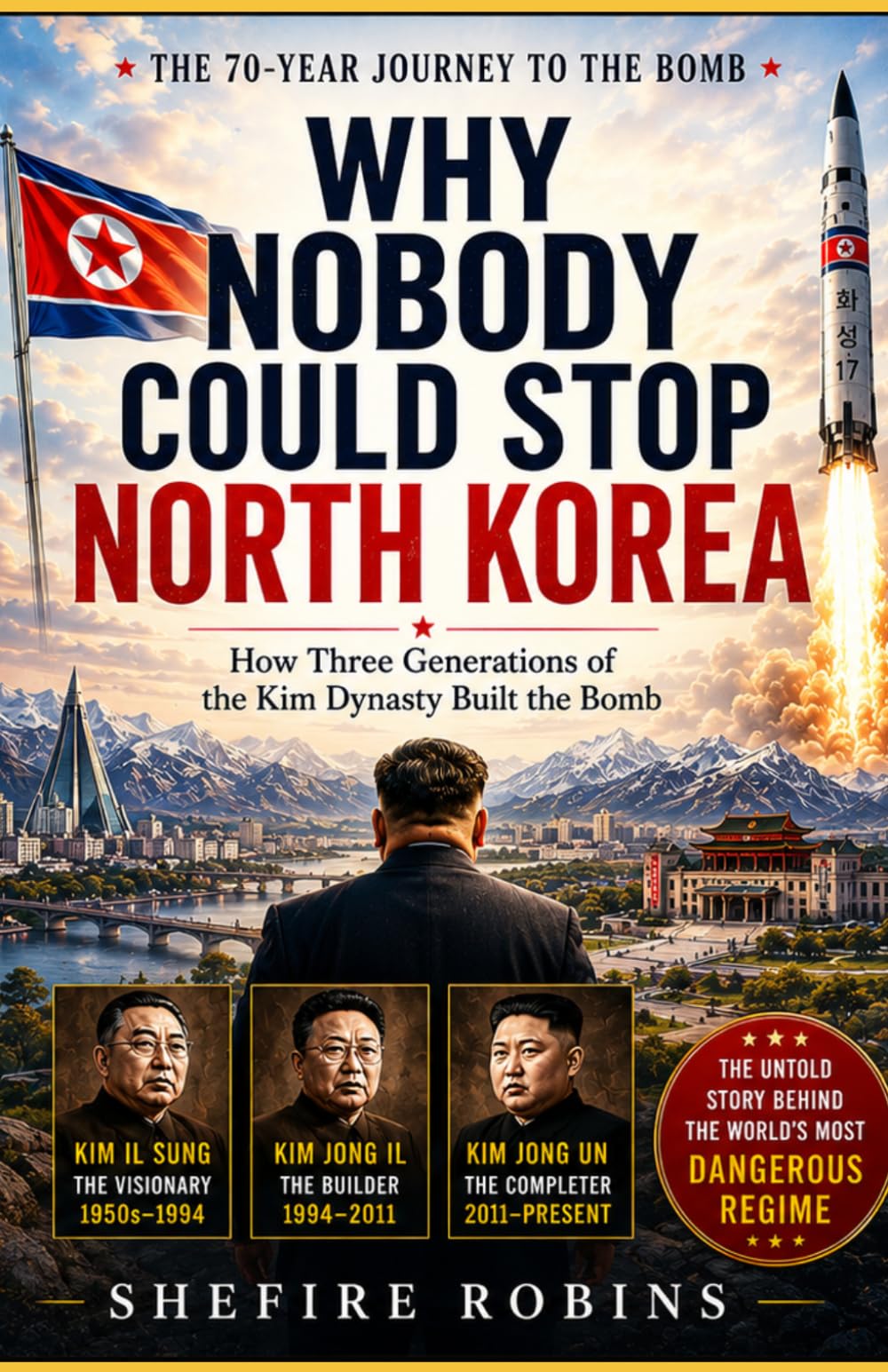 Why Nobody Could Stop North Korea: How Three Generations Of The Kim Dynasty Built The bomb