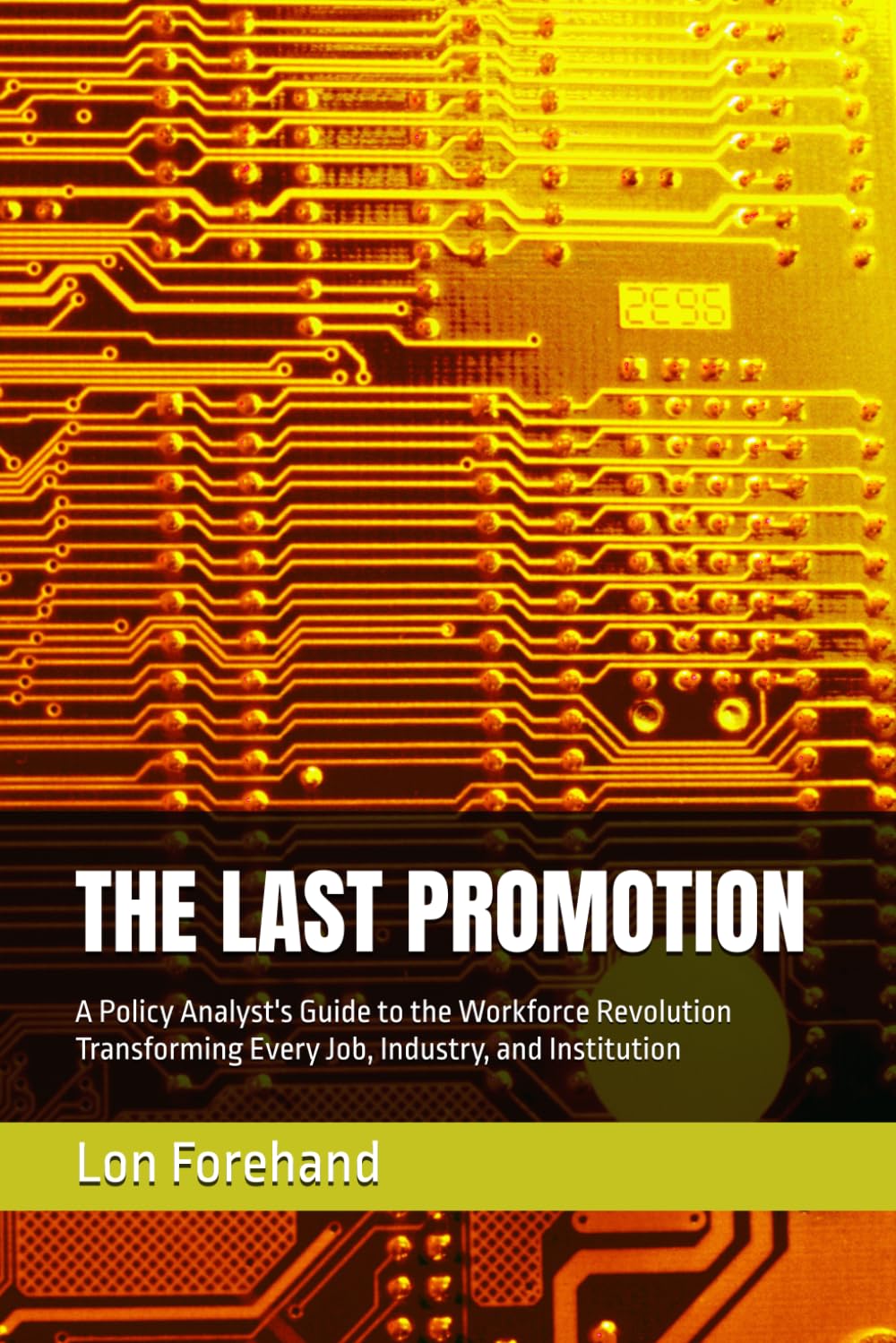 THE LAST PROMOTION: A Policy Analyst's Guide to the Workforce Revolution Transforming Every Job, Industry, and Institution (AGI Coming Soon)
