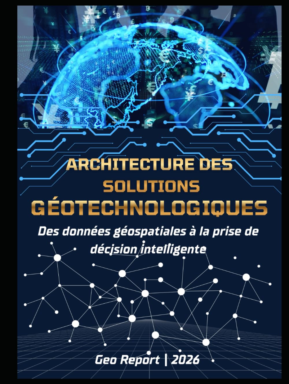 Architecture des solutions géotechnologiques: Des données géospatiales à la prise de décision intelligente