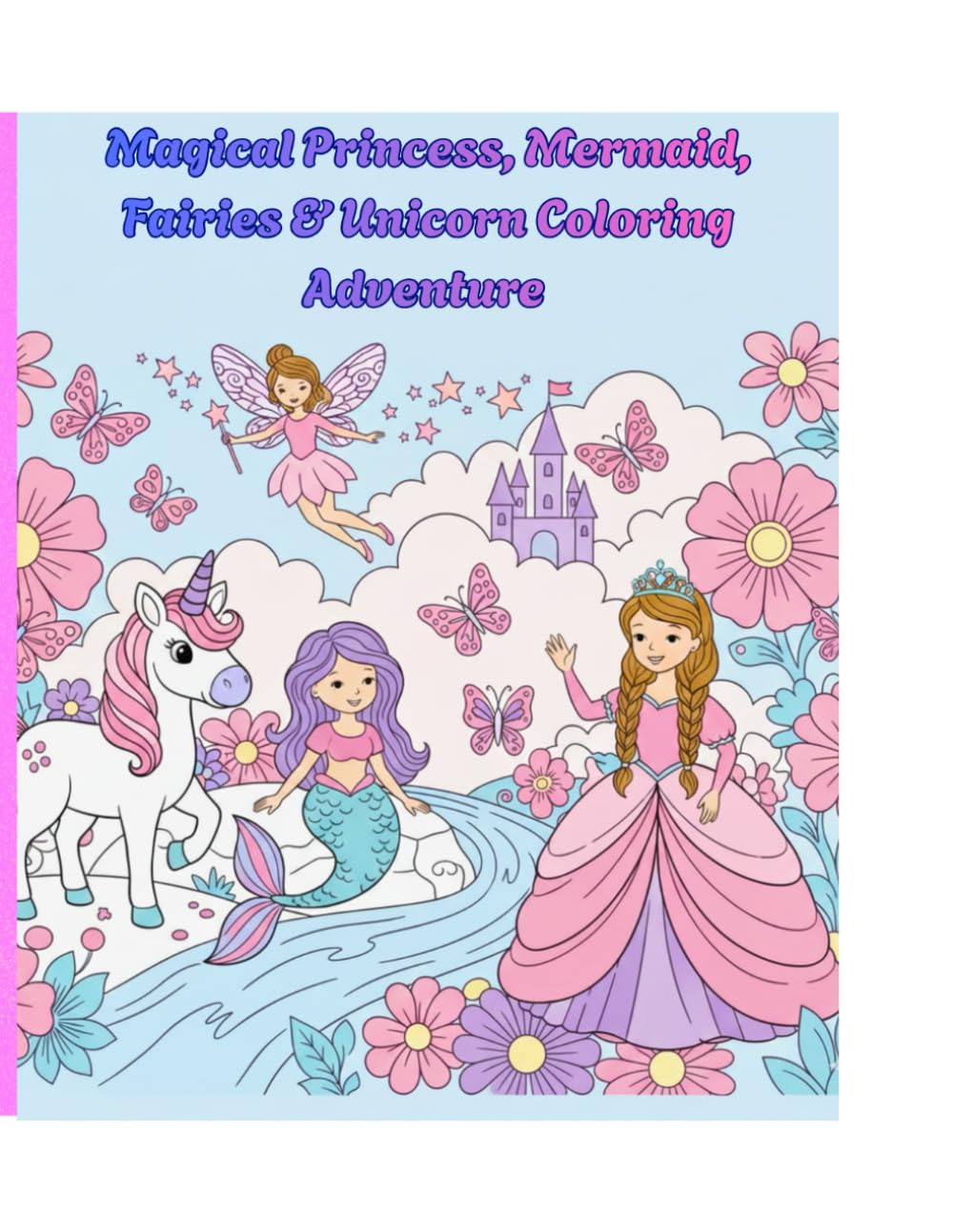 Magical Princesses, Mermaids, Fairies & Unicorns Coloring Adventure
