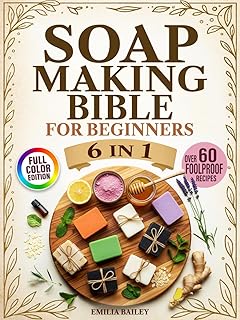 Soap Making Bible For Beginners: 6- in-1 - The Complete Step-by-Step Guide to Crafting Natural, Skin-Safe Soaps at Home — Master Cold Process, Melt & Pour, and More