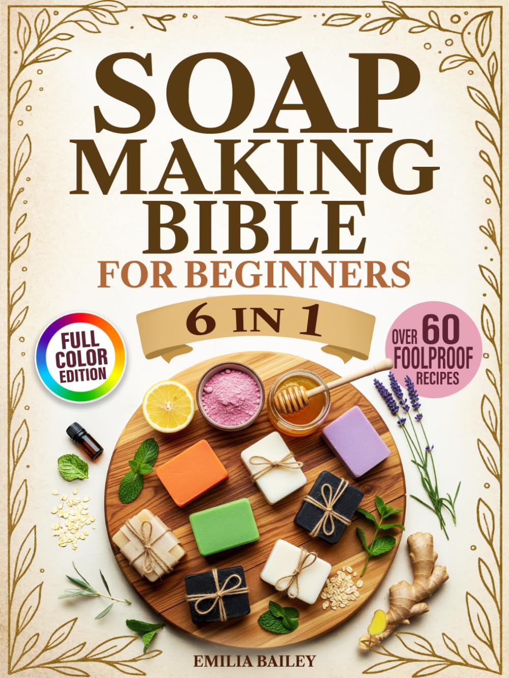 Soap Making Bible For Beginners: 6- in-1 - The Complete Step-by-Step Guide to Crafting Natural, Skin-Safe Soaps at Home — Master Cold Process, Melt & Pour, and More      Paperback – August 26, 2025