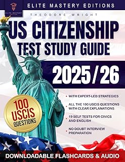 US Citizenship Test Study Guide: Ace the Naturalization Exam with Expert-Led Strategies on Your First Attempt | Includes Insider Tips & Essential Explanations for All 100 USCIS Civics Questions
