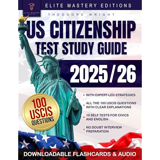 US Citizenship Test Study Guide: Ace the Naturalization Exam with Expert-Led Strategies on Your First Attempt | Includes Insider Tips & Essential Explanations for All 100 USCIS Civics Questions