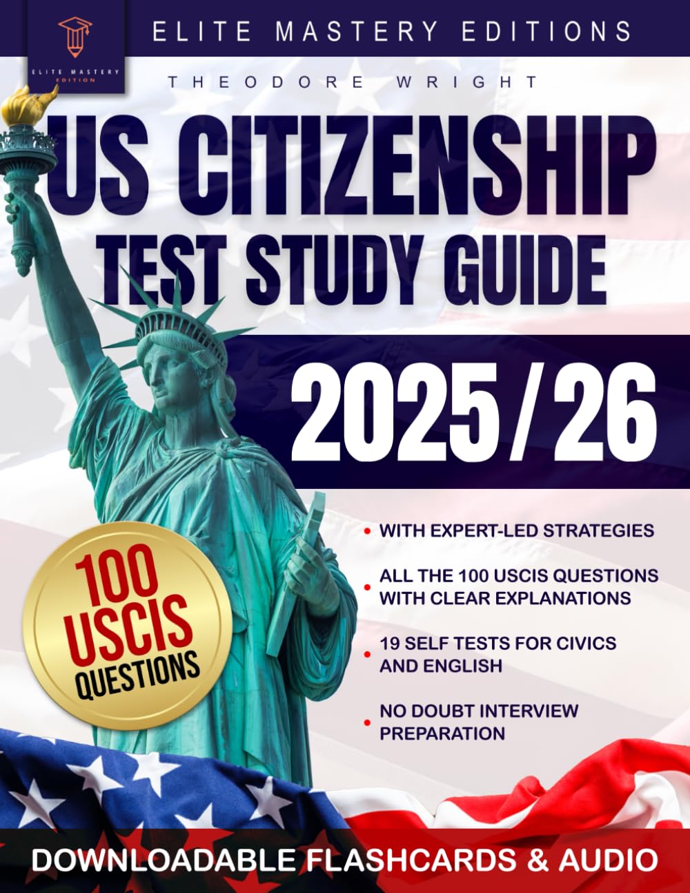 US Citizenship Test Study Guide: Ace the Naturalization Exam with Expert-Led Strategies on Your First Attempt | Includes Insider Tips & Essential Explanations for All 100 USCIS Civics Questions