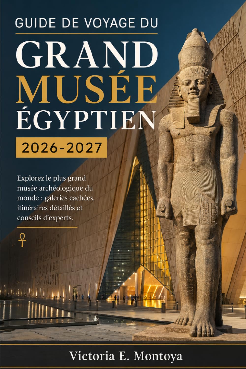 GUIDE DE VOYAGE DU GRAND MUSÉE ÉGYPTIEN 2026-2027: Explorez le plus grand musée archéologique du monde : galeries cachées, itinéraires détaillés et conseils d’experts.