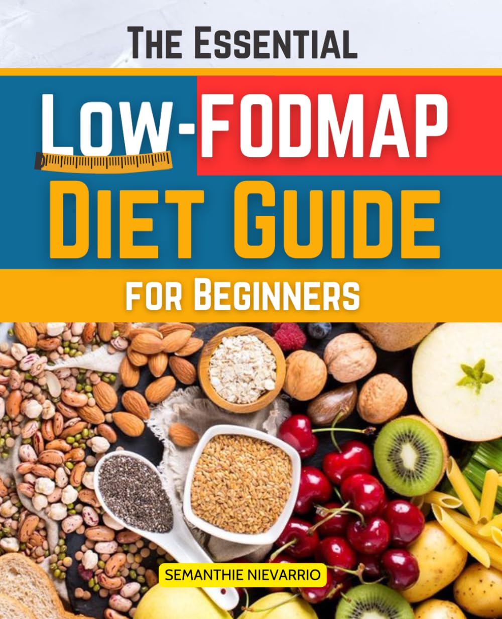 The Essential Low-FODMAP Diet Guide for Beginners: A Comprehensive Step-by-Step Approach to Relieve Digestive Discomfort and Enhance Overall Well-Being
