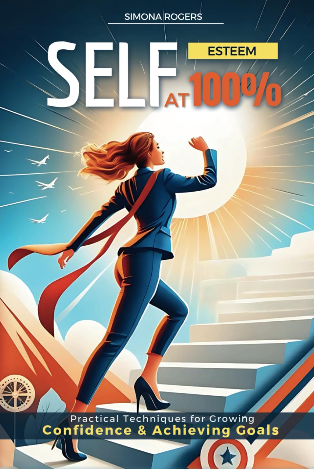Self-Esteem at 100%: Practical Techniques for Growing Confidence and Achieving Goals
