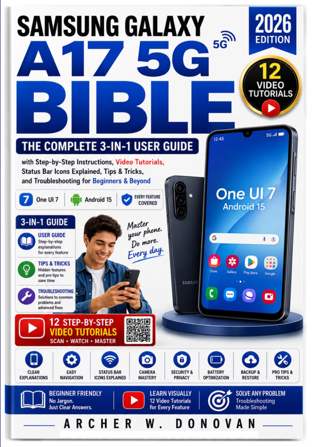Samsung Galaxy A17 5G Bible: The Complete 3-in-1 User Guide with Step-by-Step Instructions, Video Tutorials, Status Bar Icons Explained, Tips & Tricks, and Troubleshooting for Beginners & Beyond