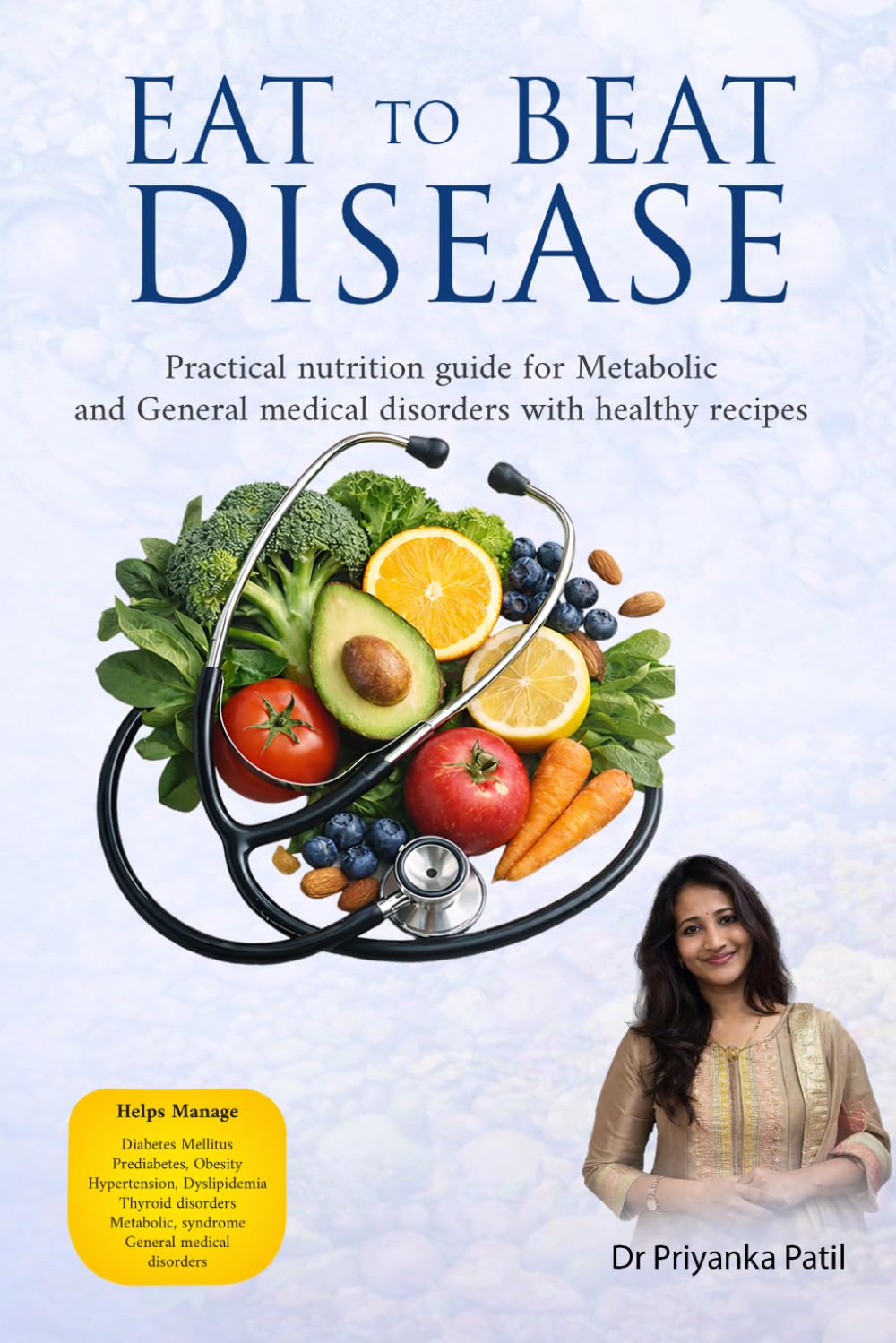 Eat to Beat Disease: Practical nutrition guide for Metabolic and General medical disorders with healthy recipes
