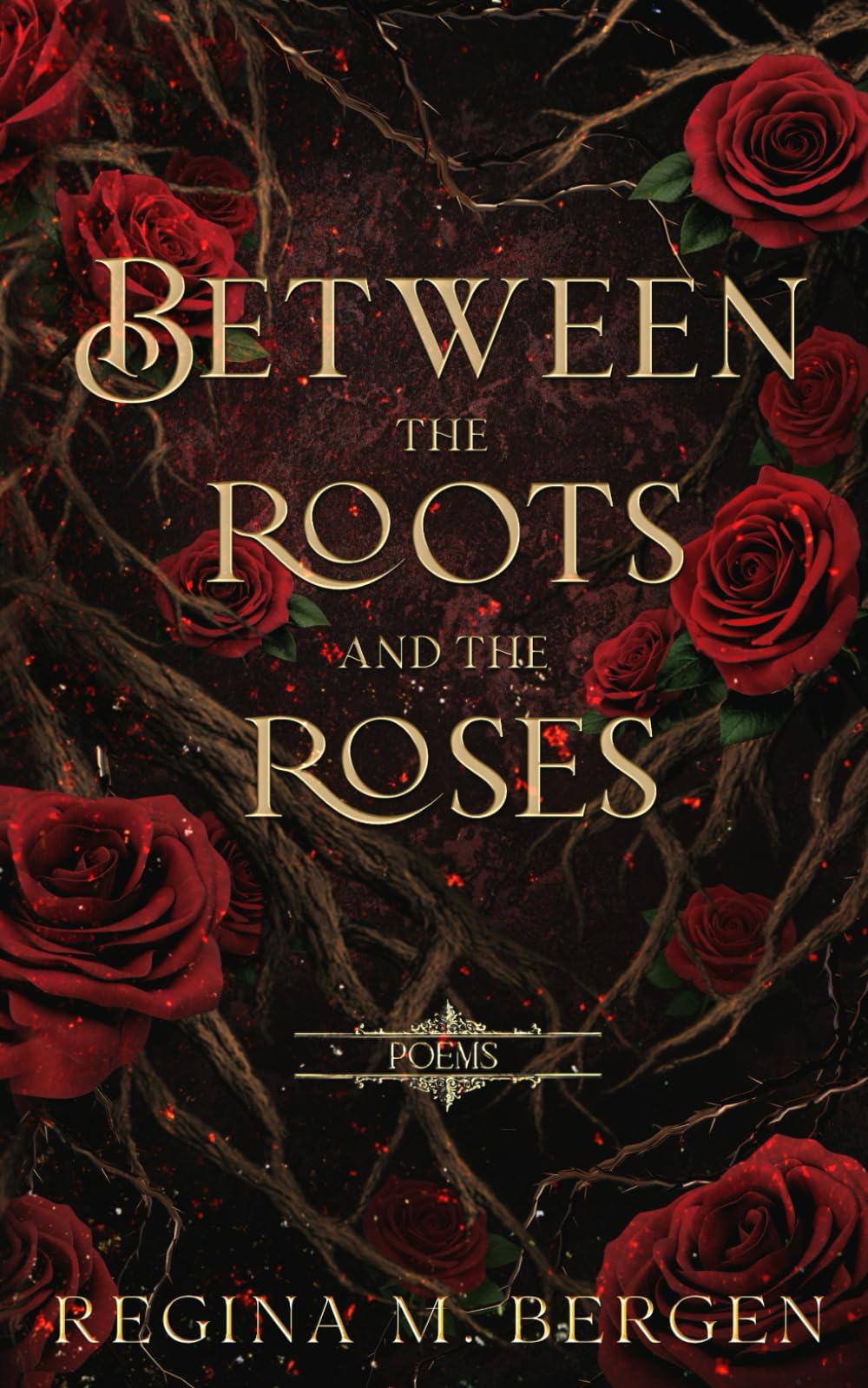 Between the Roots & the Roses (Poems by Regina M. Bergen)