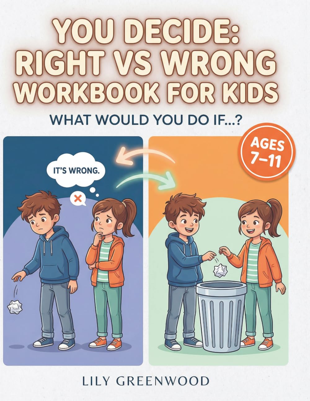 You Decide: Right vs Wrong Workbook for Kids: What Would You Do If…? Real-Life Scenarios to Help Kids Think Before They Choose (You Decide! — Real-Life Thinking Workbooks for Kids)
