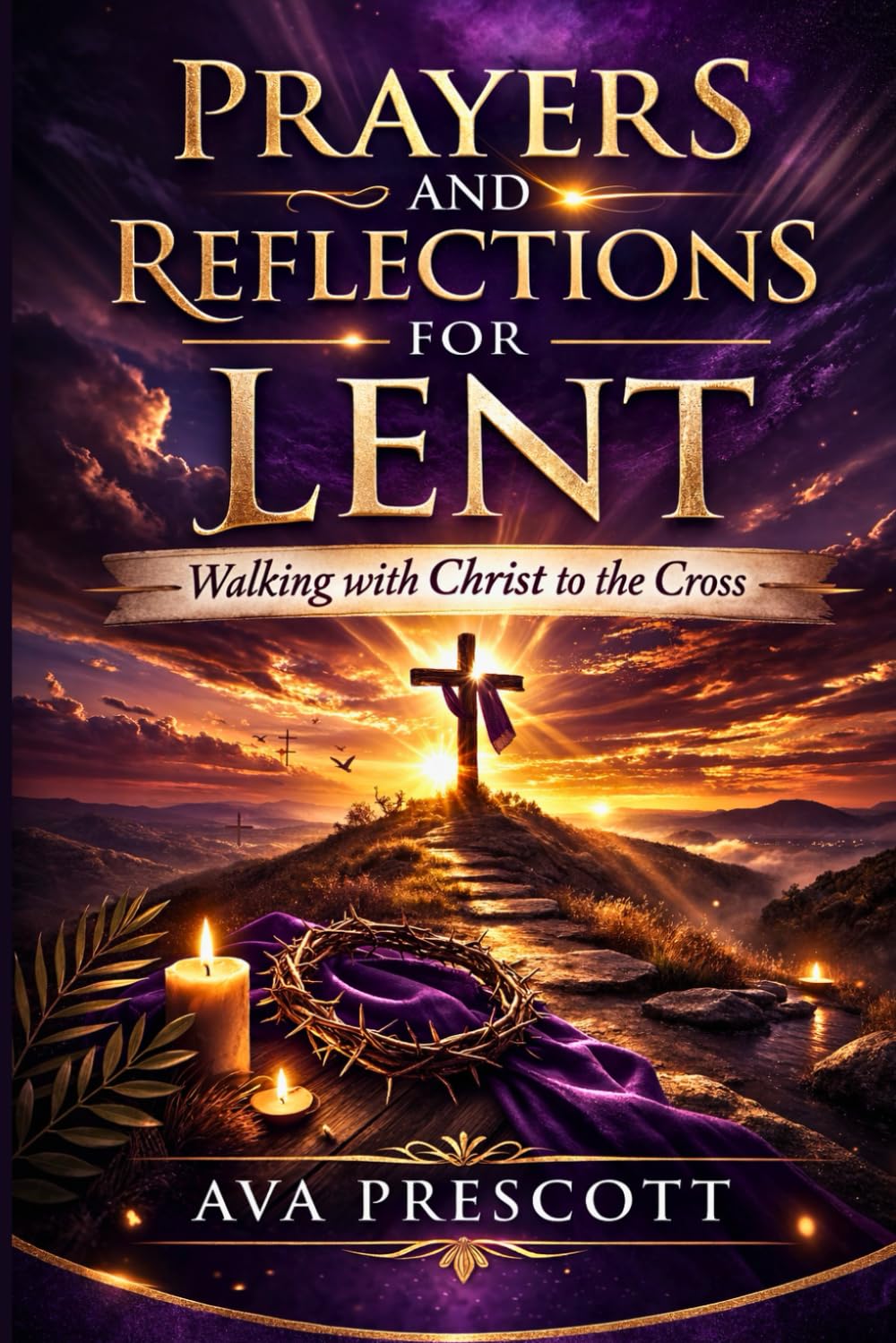 PRAYERS AND REFLECTIONS FOR LENT: Walking with Christ to the Cross