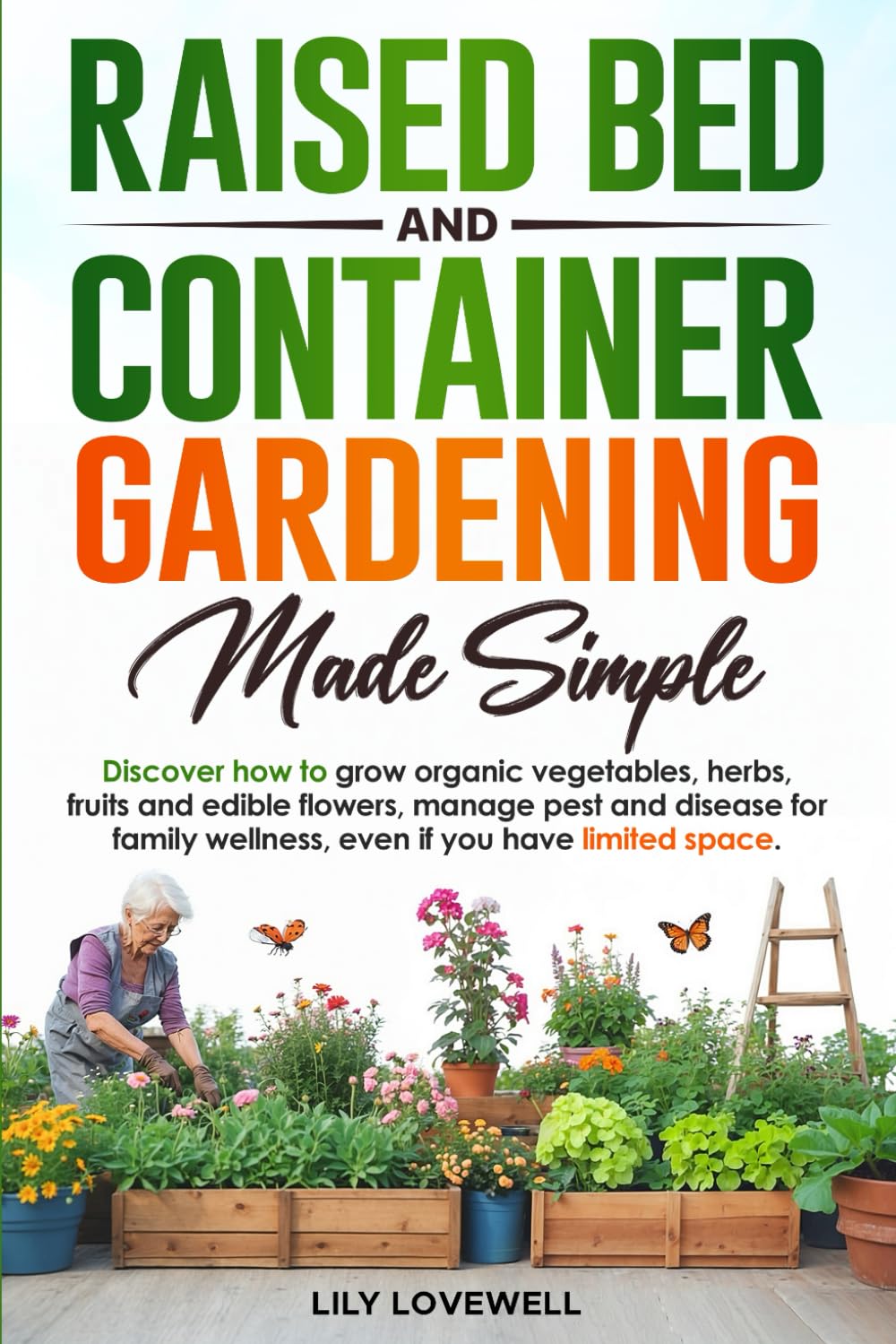 Raised Bed & Container Gardening Made Simple: Discover how to grow organic vegetables, herbs, fruits and edible flowers, manage pest and disease for family wellness, even if you have limited space.      Paperback – April 15, 2025