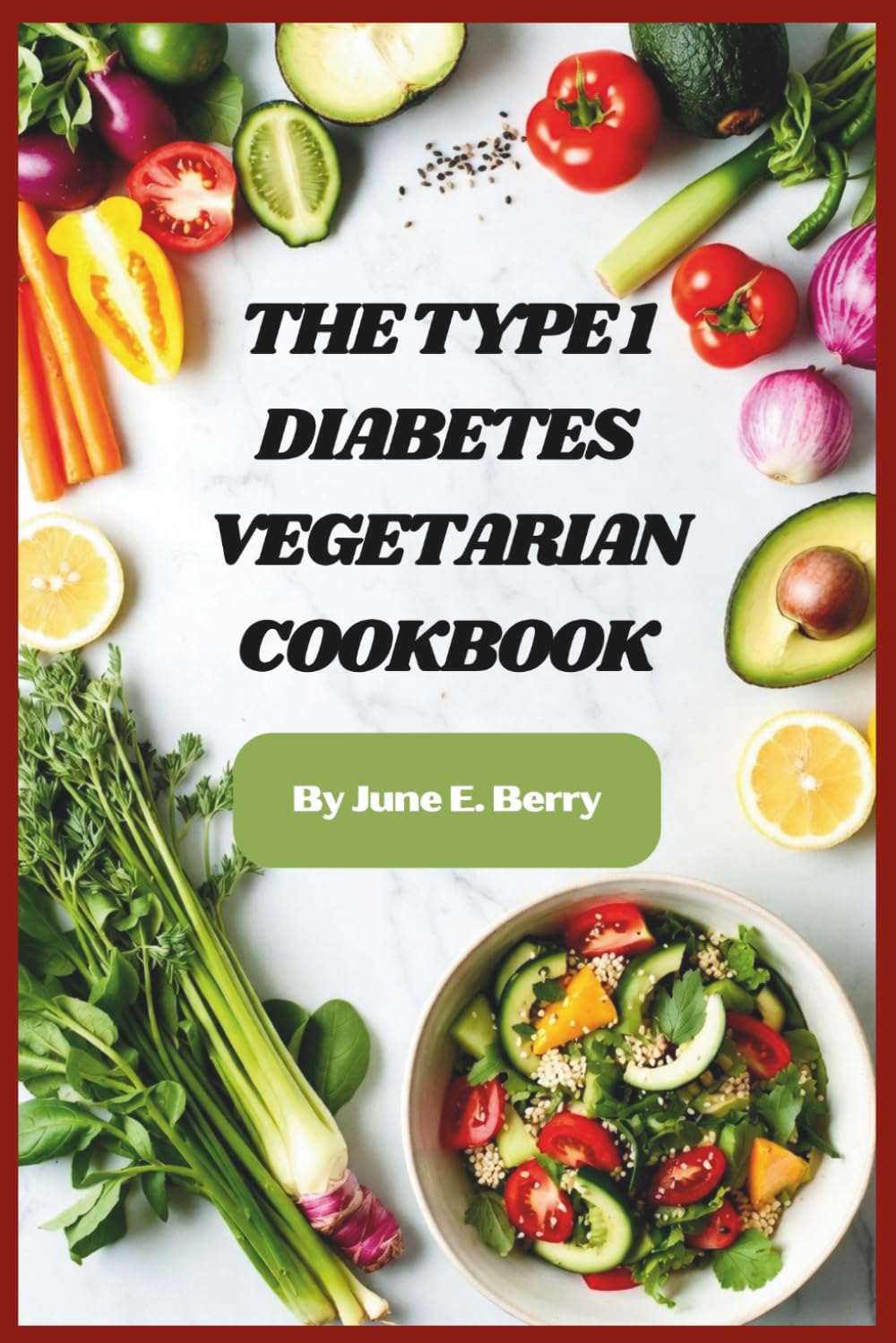 The Type 1 Diabetes Vegetarian Cookbook: Nourishing Plant-Based Meals Designed to Stabilize Blood Sugar and Simplify Daily Life