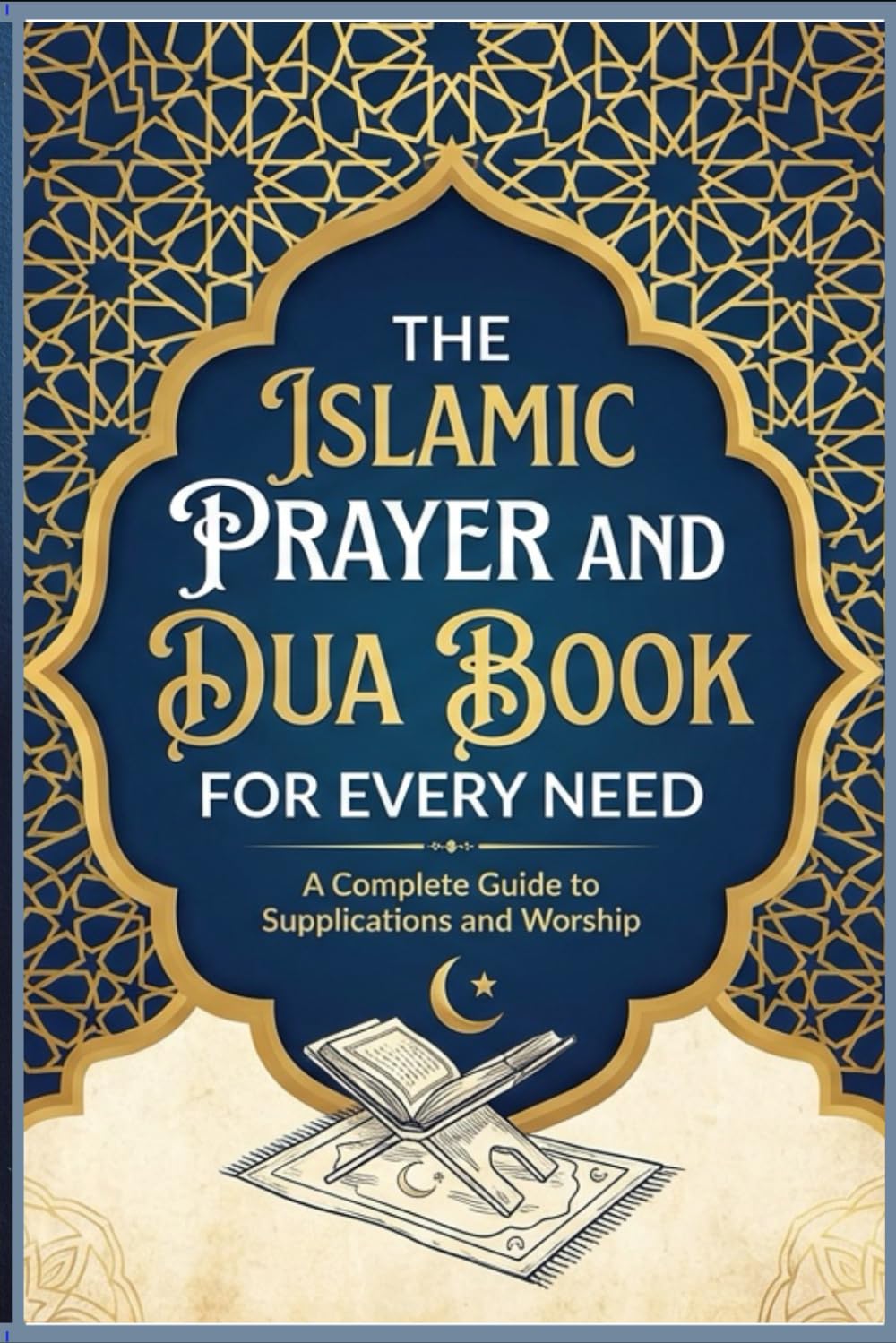 The Islamic Prayer & Dua Book for Every Need: Essential Supplications from Quran & Hadith for Daily Protection, Forgiveness, Success, Anxiety Relief, ... Islamic Gift for Muslims, Reverts & Ramadan
