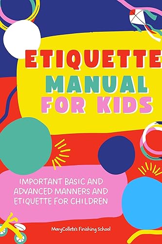 ETIQUETTE MANUAL FOR KIDS: Important Basic and Advanced Manners and Etiquette For Children