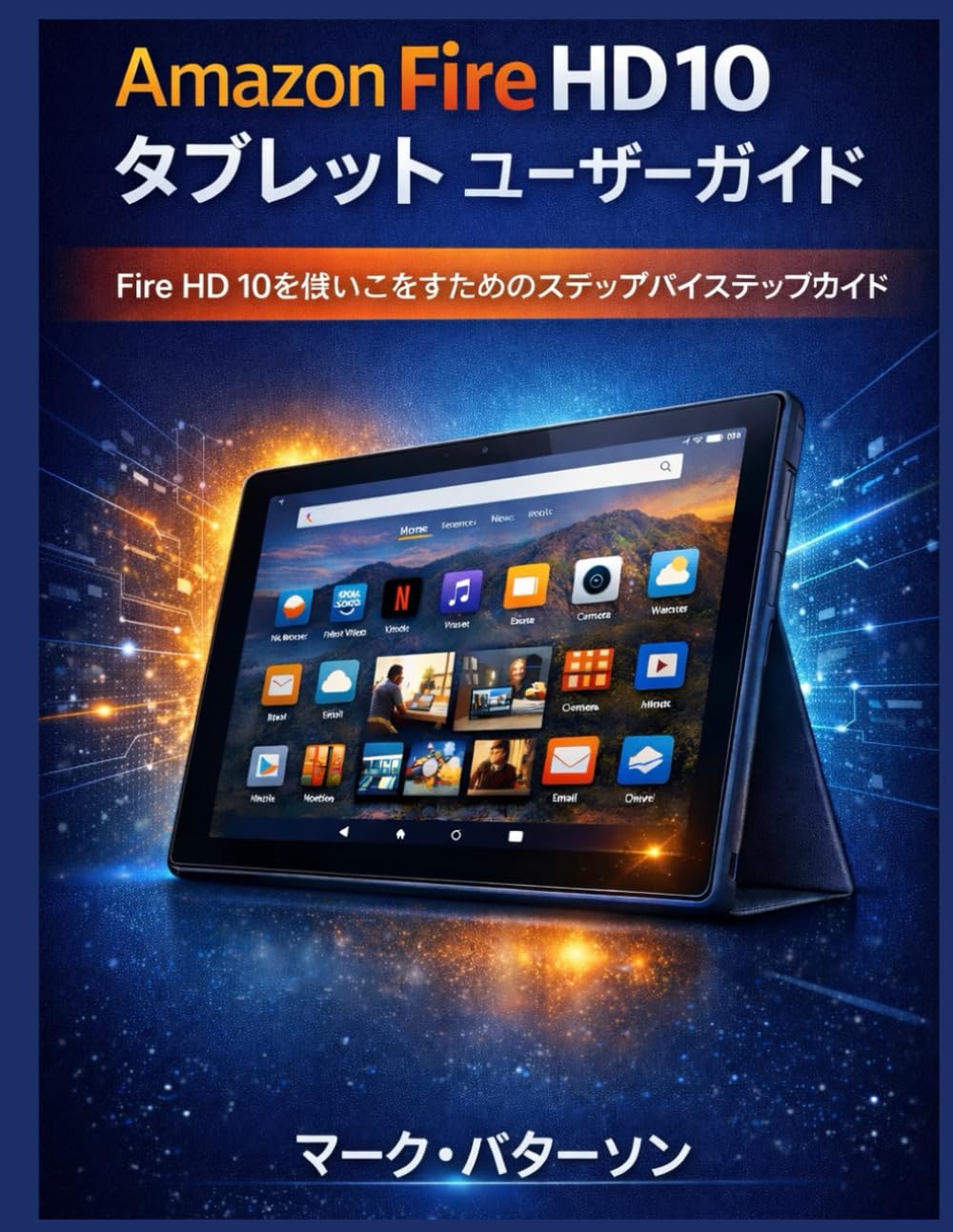 Amazon Fire HD 10 Tablet User Guide: A Step by Step Guide to Mastering Your Fire HD 10