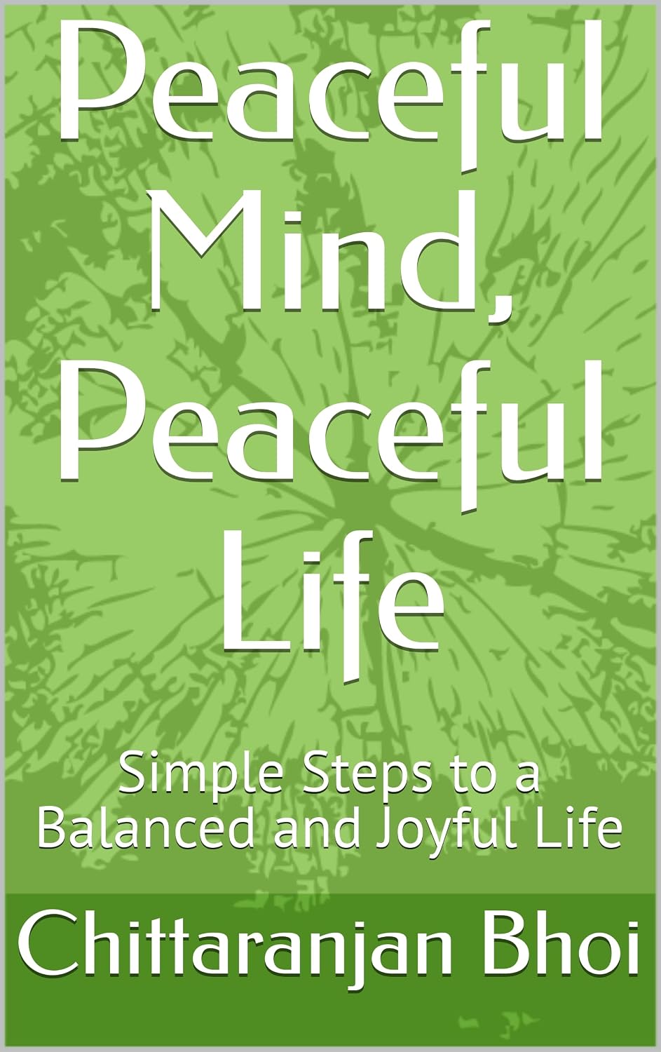 Peaceful Mind, Peaceful Life: Simple Steps to a Balanced and Joyful Life