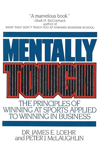Mentally Tough The Principles of Winning at Sports Applied to Winning in Business