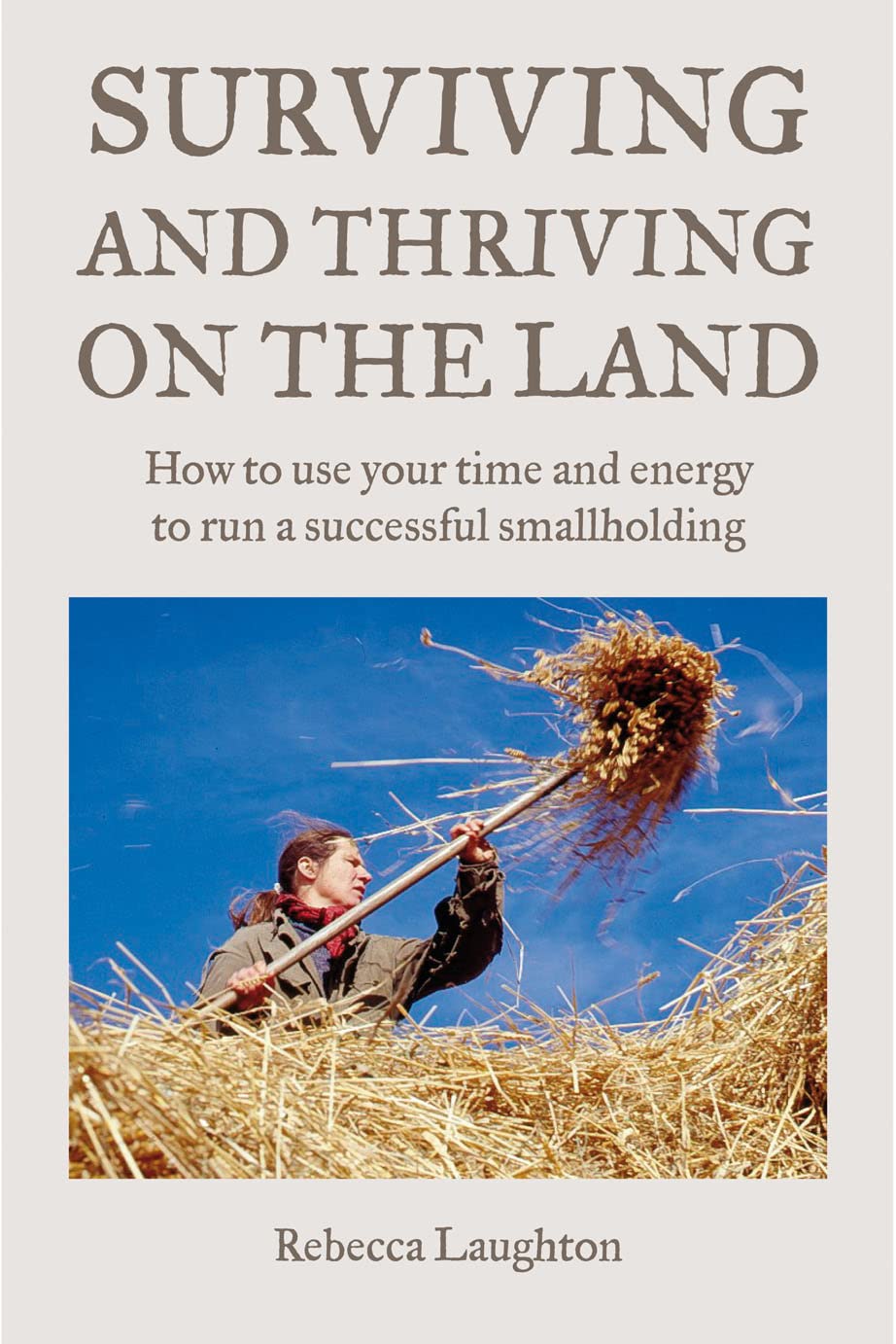Surviving and Thriving on the Land: How to Use Your Spare Time and Energy to Run a Successful Smallholding: How to Use Your Time and Energy to Run a Successful Smallholding