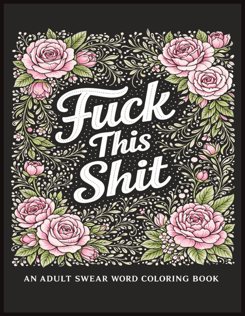 Fuck This Shit: A Funny Adult Coloring Book with Swear Words for Stress Relief and Relaxation: Featuring 40 Bold and Hilarious Designs with Cuss ... Coloring Pages for Adults, Perfect gag gift