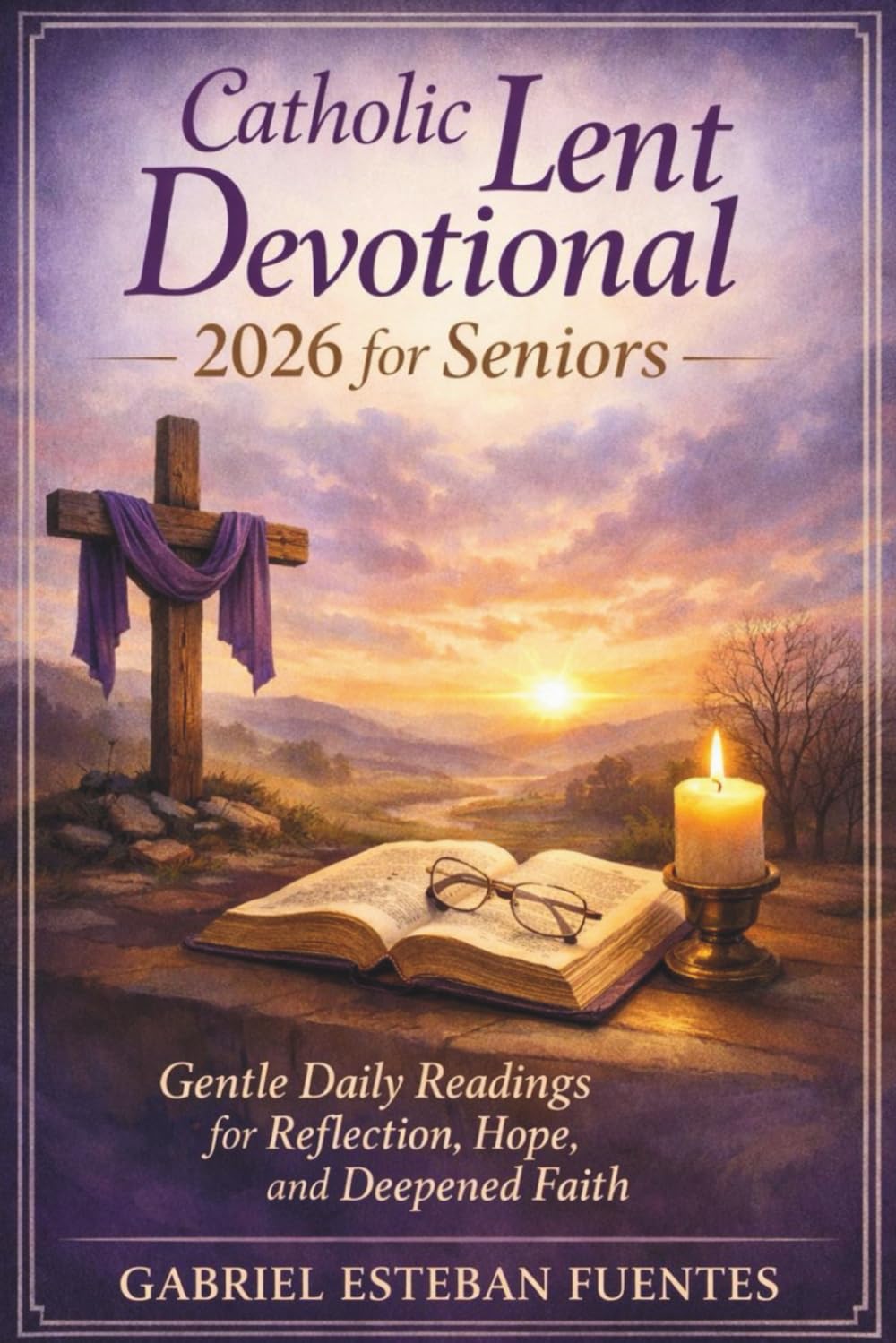 CATHOLIC LENT DEVOTIONAL 2026 FOR SENIORS: Gentle Daily Readings for Reflection, Hope, and Deepened Faith