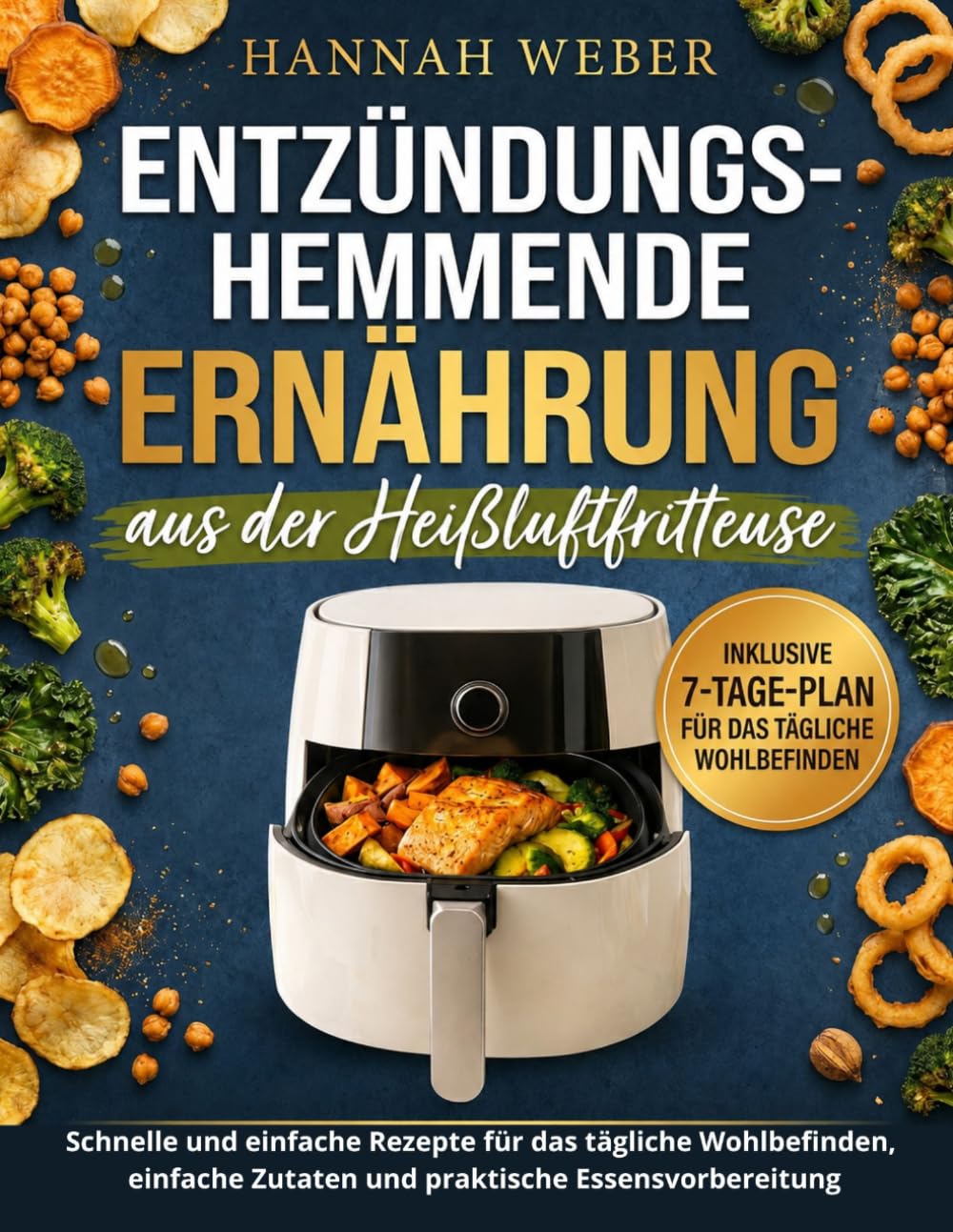 ENTZÜNDUNGSHEMMENDE ERNÄHRUNG AUS DER HEISSLUFTFRITTEUSE: Schnelle und einfache Rezepte für das tägliche Wohlbefinden, einfache Zutaten und praktische Essensvorbereitung – inklusive eines 7-Tage-Plans