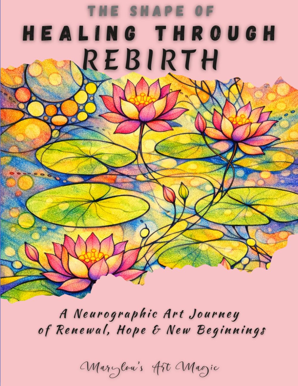 The Shape of Healing Through Rebirth, Neurographic Art Practice for Renewal, Hope & New Beginnings: A Step-by-Step Neuro-Art Therapy Workbook for ... Stress Relief & Personal Transformation