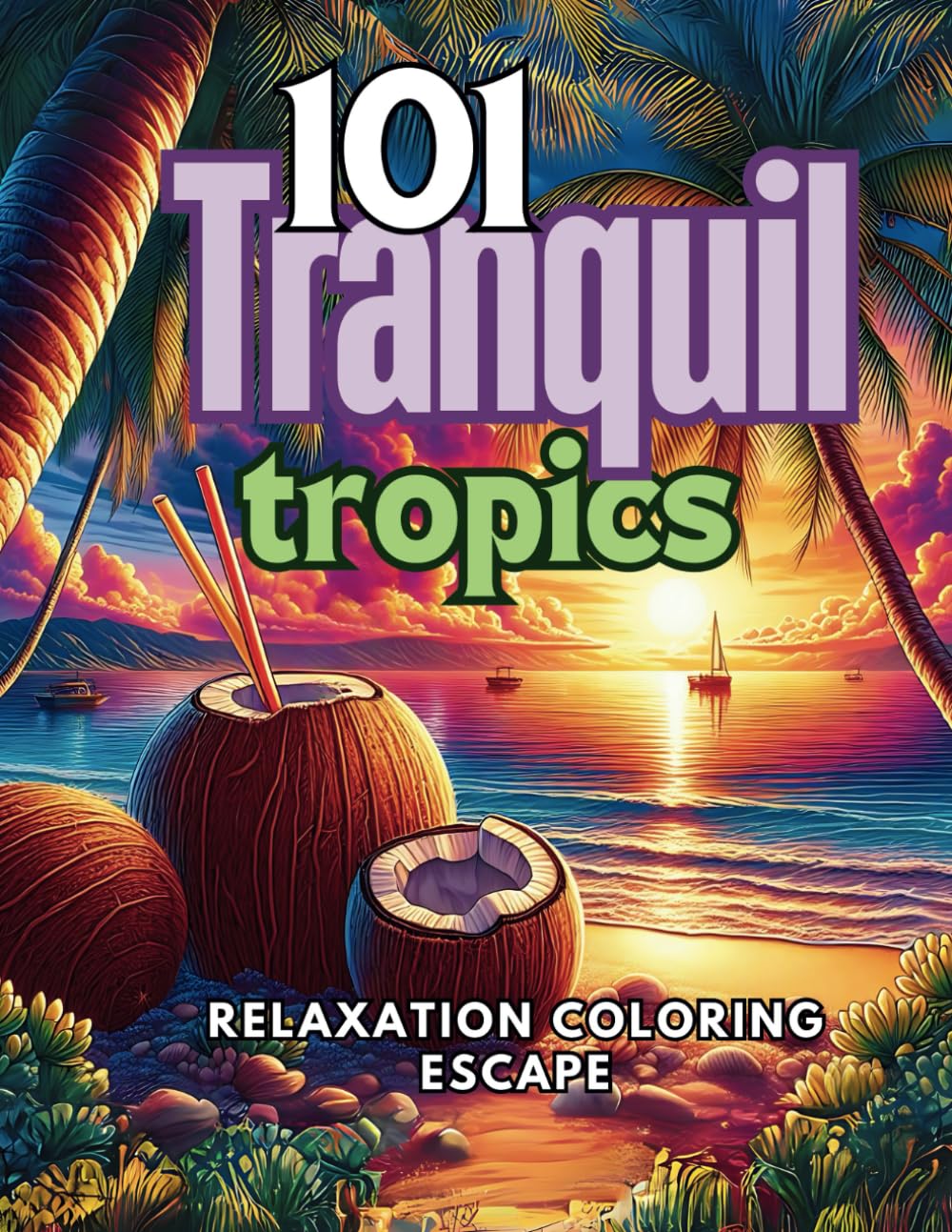 101 Tranquil Tropics: Relaxation Coloring Escape | Adult Coloring Book