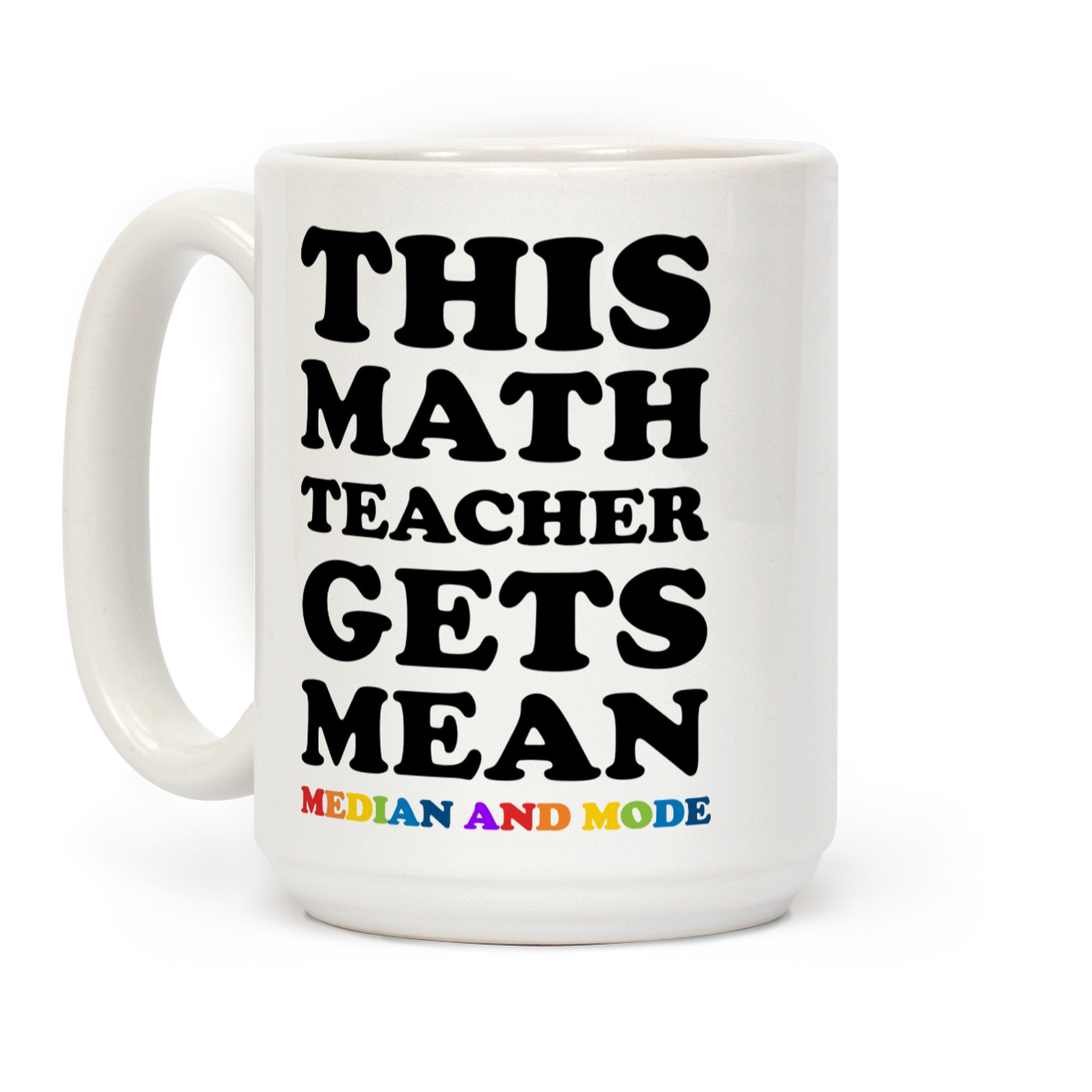This Math Teacher Gets Mean Median And Mode White 15 Ounce Ceramic Coffee Mug by LookHUMAN