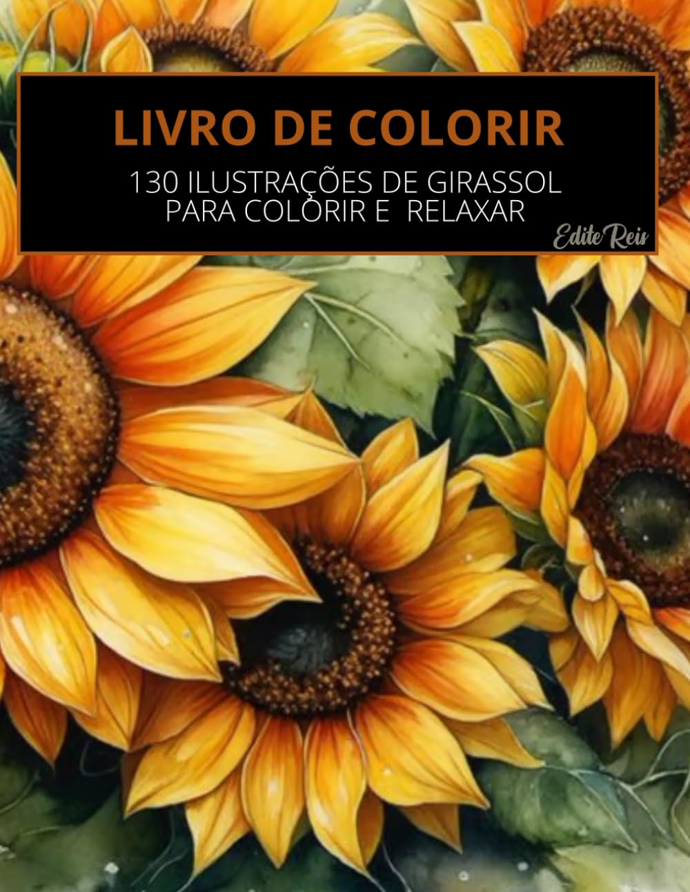 LIVRO COM ILUSTRAÇÕES DE GIRASSOL PARA COLORIR: 130 ILUSTRAÇÕES DE GIRASSOL PARA COLORIR E RELAXAR
