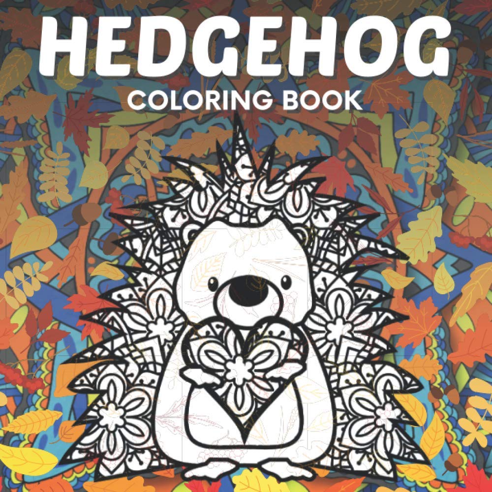 Hedgehog Coloring Book: Activity for Teen and Adult - Cute Animal - Stress Relief & Relaxation - Craft for Woman