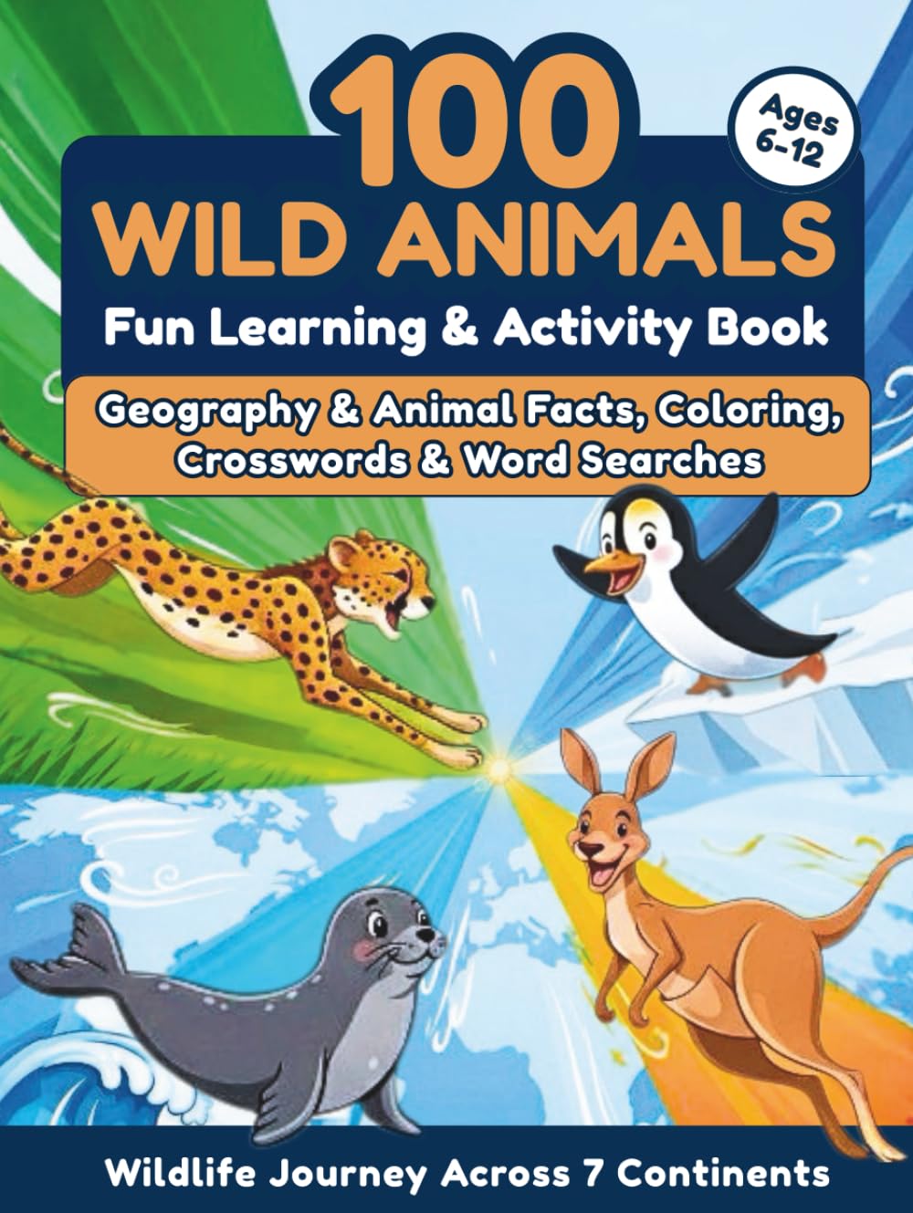 100 Wild Animals: Wildlife Journey Across 7 Continents – Fun Learning & Activity Book with Geography & Animal Facts, Coloring, Crosswords & Word Searches
