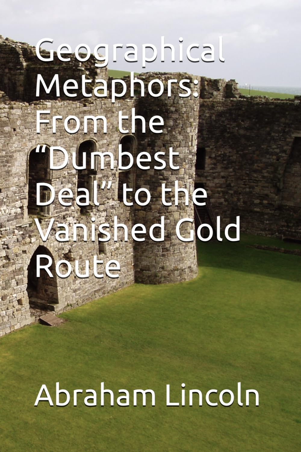 Geographical Metaphors: From the “Dumbest Deal” to the Vanished Gold Route (The Metaphors of Geography)