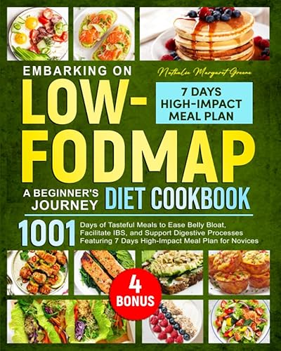 Embarking on Low-FODMAP: A Beginner's Diet Cookbook: 1001 Days of Tasteful Meals to Ease Belly Bloat, Facilitate IBS, and Support Digestive Processes Featuring 7 Days Impact Meal Plan for Novices