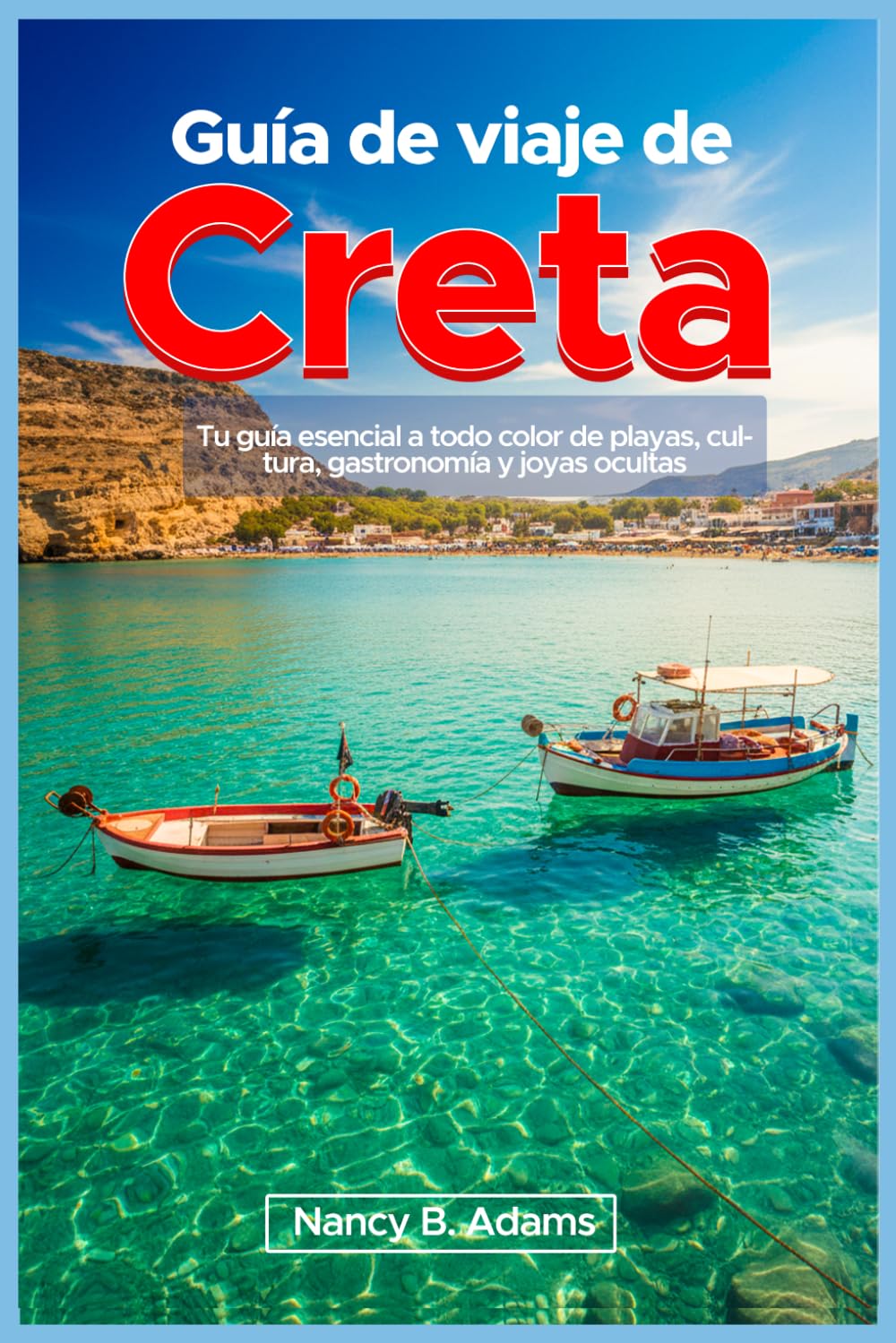 Guía de viaje de Creta: Tu guía esencial a todo color de playas, cultura, gastronomía y joyas ocultas