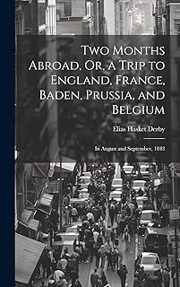 Two Months Abroad, Or, a Trip to England, France, Baden, Prussia, and Belgium: In August and September, 1843