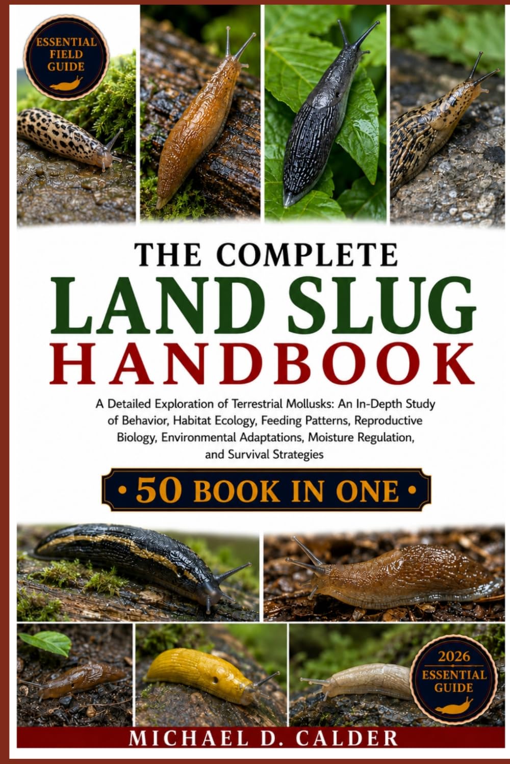 THE COMPLETE LAND SLUG HANDBOOK: A Detailed Exploration of Terrestrial Mollusks: An In-Depth Study of Behavior, Habitat Ecology, Feeding Patterns, ... Moisture Regulation, and Survival Strategies