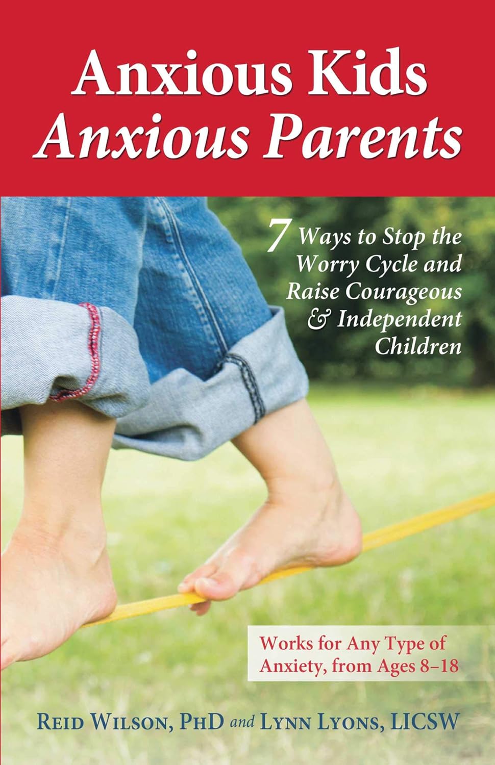 Anxious Kids, Anxious Parents 7 Ways to Stop the Worry Cycle and Raise Courageous and