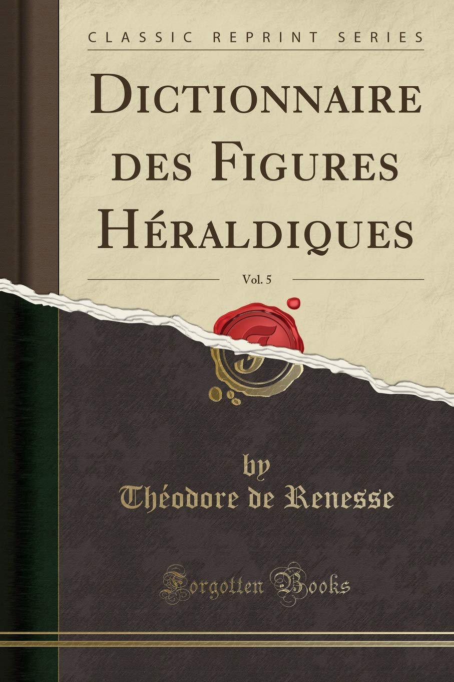 Dictionnaire Des Figures Héraldiques, Vol. 5 (Classic Reprint)