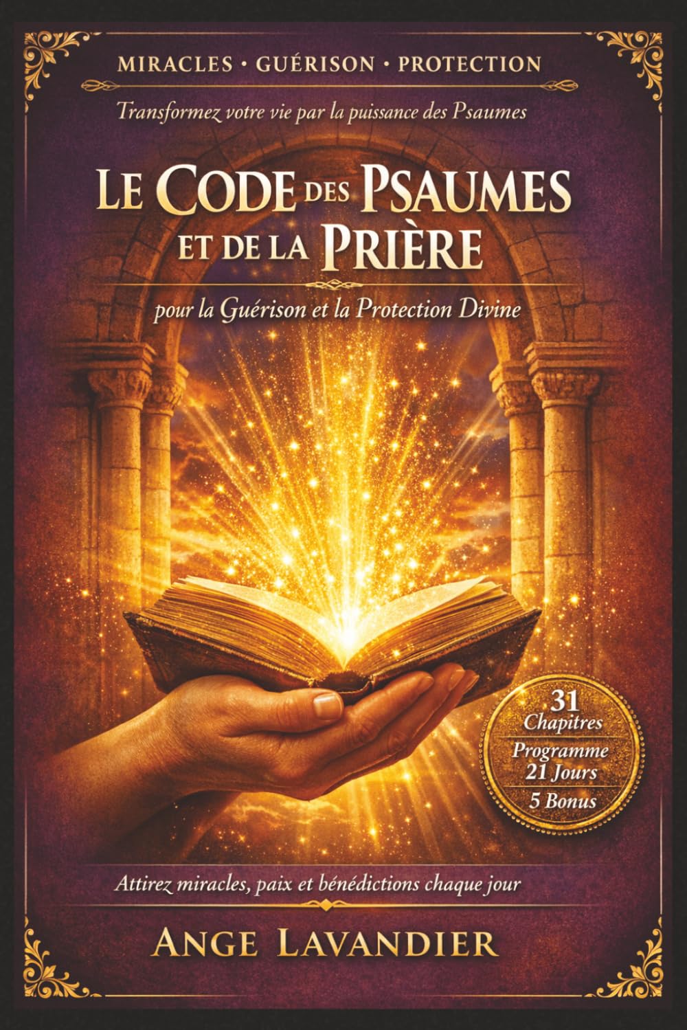 Le Code des Psaumes et de la Prière pour la Guérison et la Protection Divine: Guide complet pour utiliser les Psaumes au quotidien, attirer miracles, ... sa foi dans toutes les situations de vie