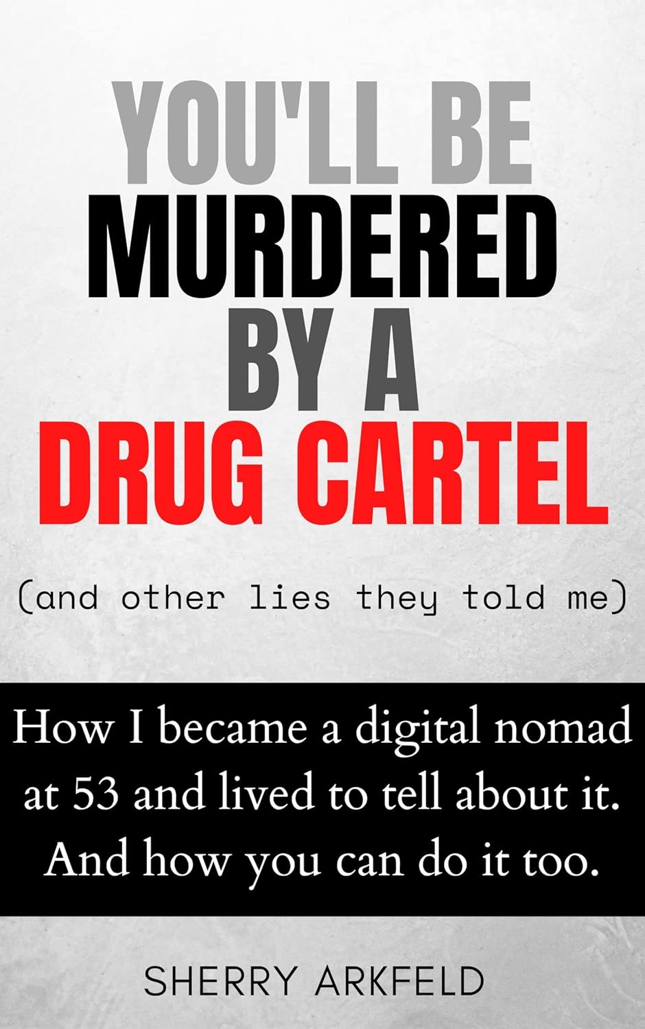 You'll be Murdered by a Drug Cartel (and other lies they told me) How