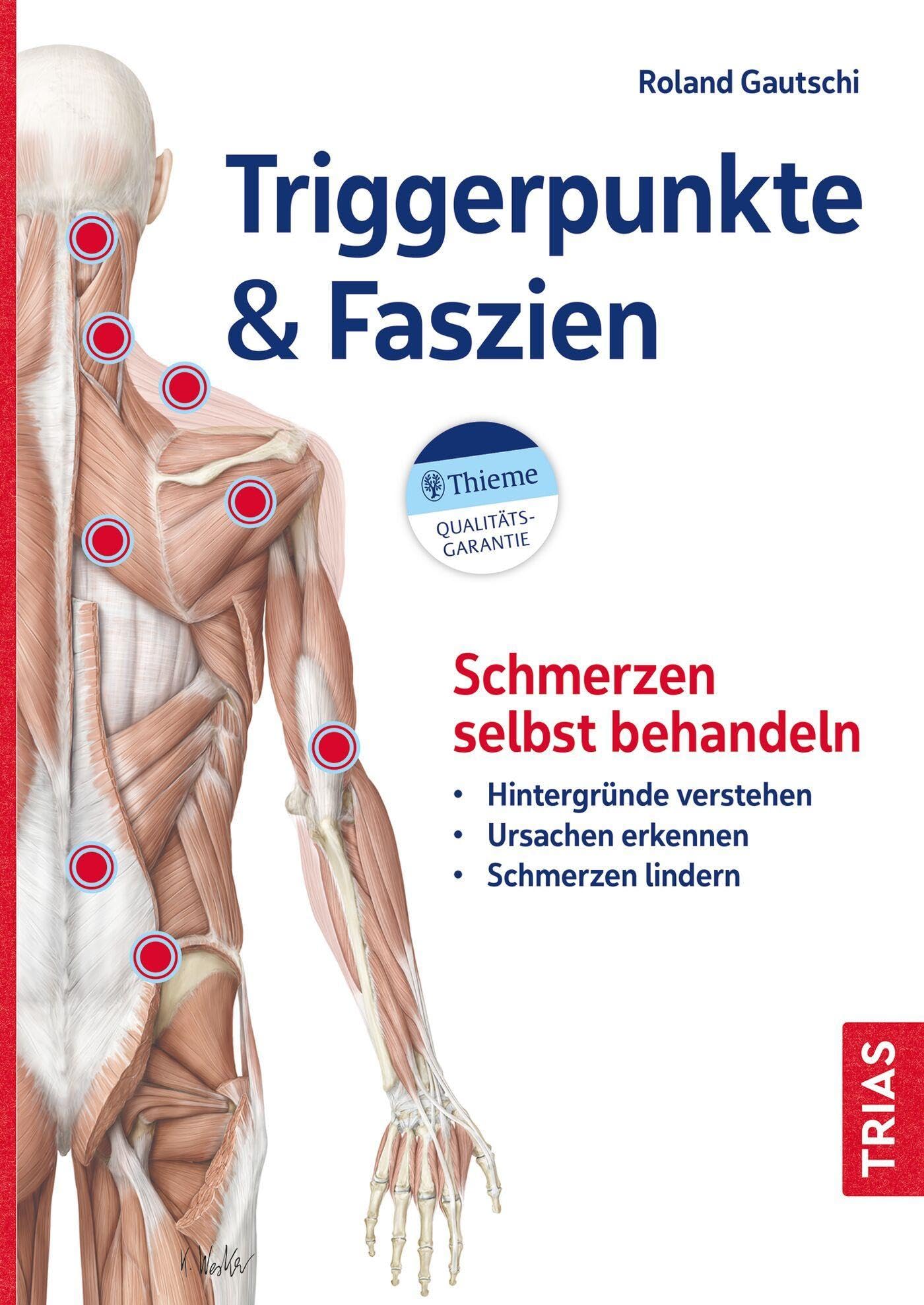 Triggerpunkte & Faszien: Schmerzen selbst behandeln: Hintergründe verstehen – Ursachen erkennen – Schmerzen lindern