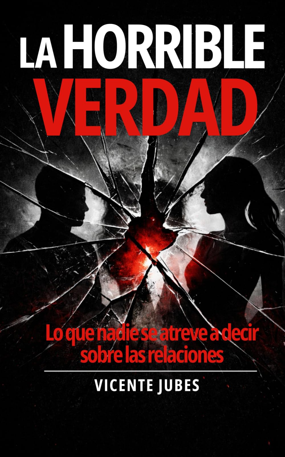 La Horrible Verdad: Lo que nadie se atreve a decir sobre las relaciones