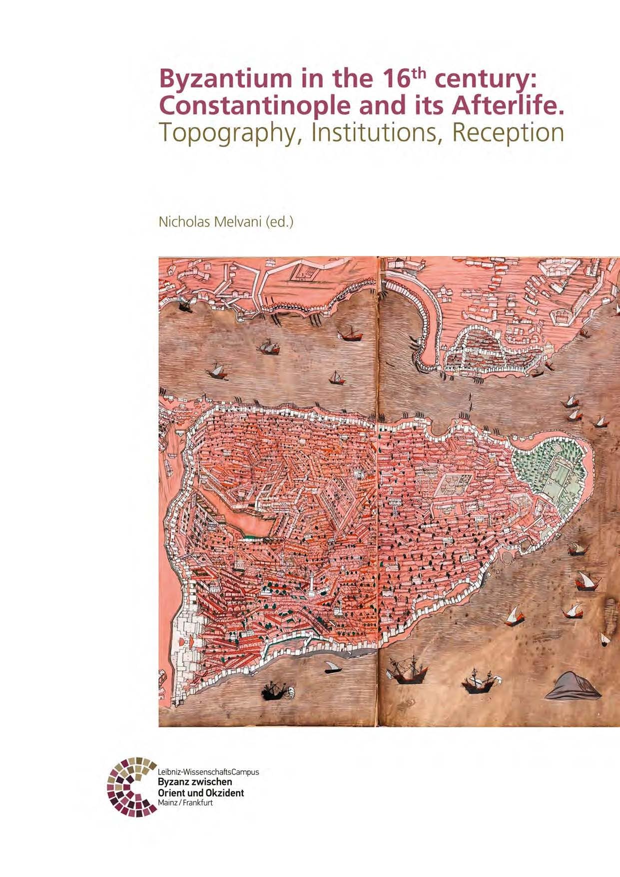 Byzantium in the 16th century: Constantinople and its Afterlife: Topography, Institutions, Reception (Byzanz zwischen Orient und Okzident)