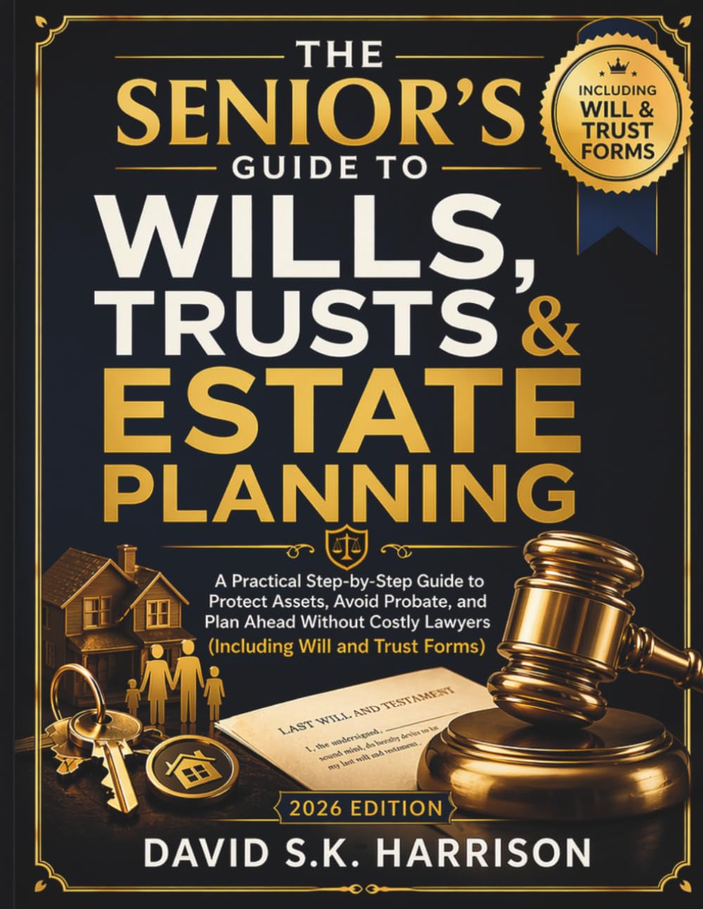 The Senior’s Guide to Wills, Trusts & Estate Planning: A Practical Step-by-Step Guide to Protect Assets, Avoid Probate, and Plan Ahead Without Costly Lawyers. (Including Will and Trust Forms)