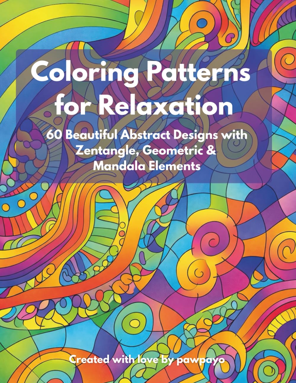 Coloring Patterns for Relaxation: 60 Beautiful Abstract Designs with Zentangle, Geometric & Mandala Elements
